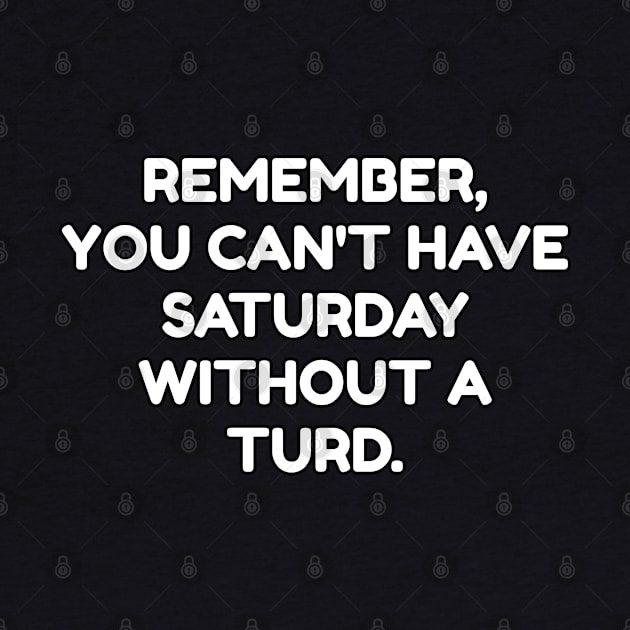 You Can't Have Saturday Without Turd by Muzehack